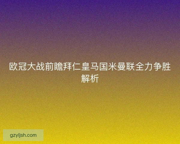 欧冠大战前瞻拜仁皇马国米曼联全力争胜解析
